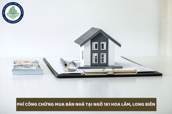 Phí công chứng mua bán nhà ngõ 161 Hoa Lâm, Long Biên năm 2025 là bao nhiêu?