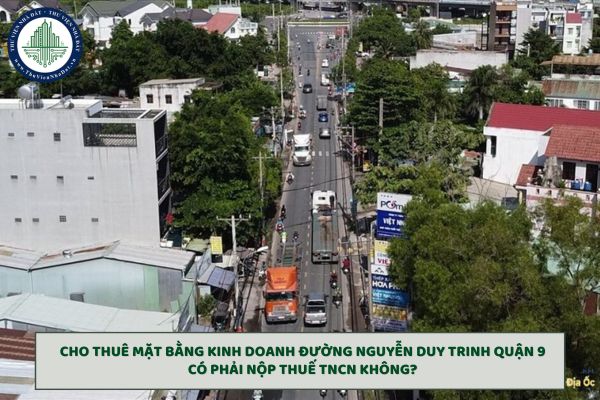 Cho thuê mặt bằng kinh doanh đường Nguyễn Duy Trinh Quận 9 (TP Thủ Đức) có phải nộp thuế TNCN không?