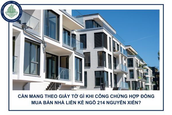 Muốn công chứng hợp đồng mua bán nhà liền kề ngõ 214 Nguyễn Xiển thì cần chuẩn bị giấy tờ gì?