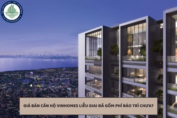 Giá bán căn hộ Vinhomes Liễu Giai đã gồm phí bảo trì chưa, hay phải nộp thêm khi bàn giao?