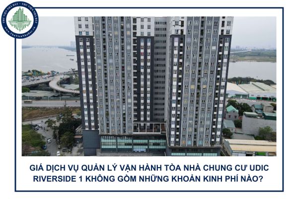 Giá dịch vụ quản lý vận hành tòa nhà chung cư Udic Riverside 1 không gồm những khoản kinh phí nào?