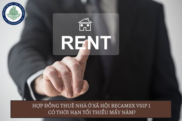 Hợp đồng thuê nhà ở xã hội Becamex VSIP 1 có thời hạn tối thiểu mấy năm?