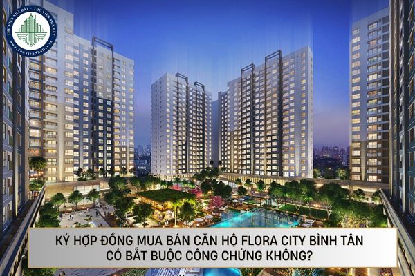 Ký hợp đồng mua bán căn hộ Flora City Bình Tân có bắt buộc công chứng không?