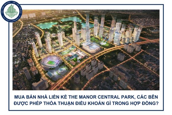 Mua bán nhà liền kề The Manor Central Park, các bên được phép thỏa thuận điều khoản gì trong hợp đồng?