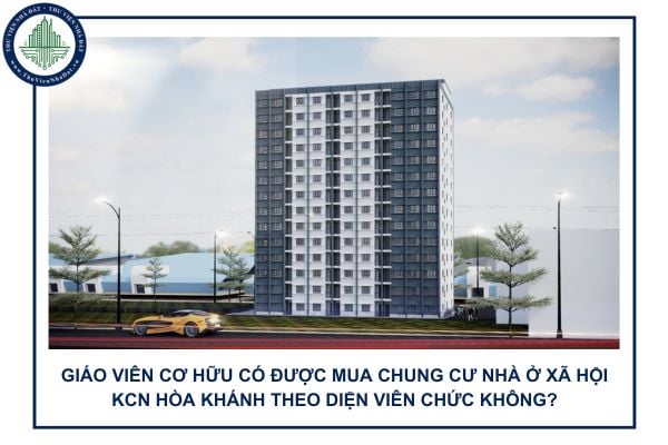 Giáo viên cơ hữu có được mua chung cư nhà ở xã hội KCN Hòa Khánh theo diện viên chức không?