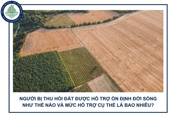 Người bị thu hồi đất được hỗ trợ ổn định đời sống như thế nào và mức hỗ trợ cụ thể là bao nhiêu?