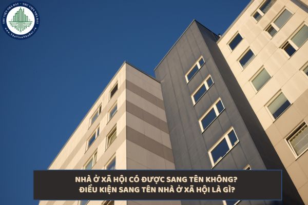 Nhà ở xã hội có được sang tên không? Điều kiện sang tên nhà ở xã hội là gì?