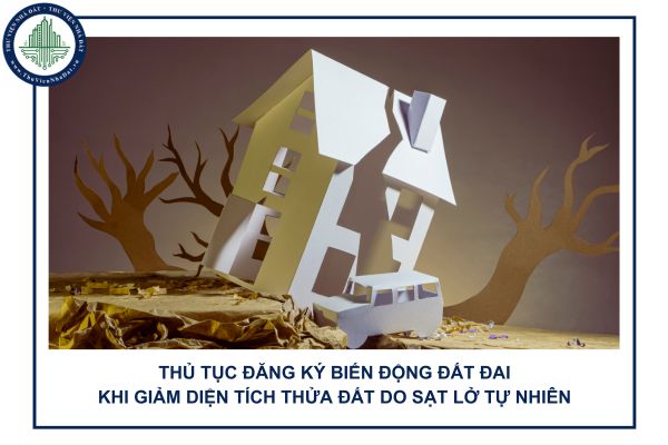 Thủ tục đăng ký biến động đất đai khi giảm diện tích thửa đất do sạt lở tự nhiên