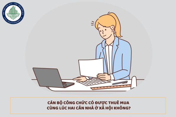 Cán bộ công chức có được thuê mua cùng lúc hai căn nhà ở xã hội không?