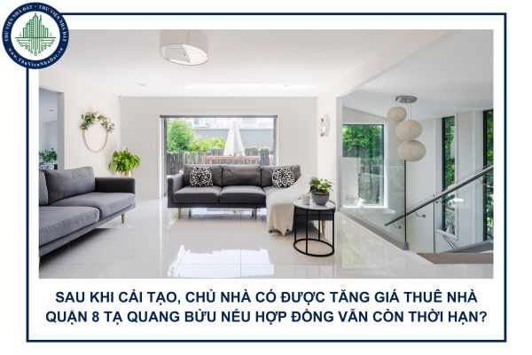 Sau khi cải tạo, chủ nhà có được tăng giá thuê nhà Quận 8 Tạ Quang Bửu nếu hợp đồng vẫn còn thời hạn?