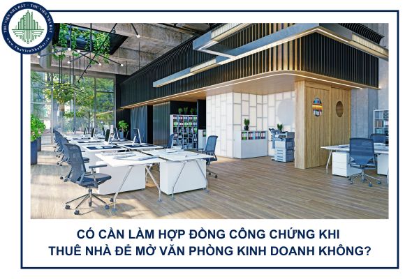 Có cần làm hợp đồng công chứng khi thuê nhà để mở văn phòng kinh doanh không?