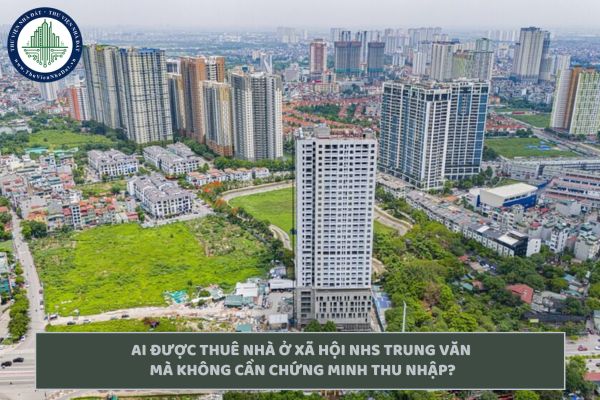 Ai được thuê nhà ở xã hội NHS Trung Văn mà không cần chứng minh thu nhập?