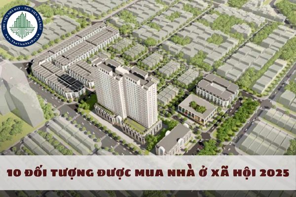 10 đối tượng được mua nhà ở xã hội 2025