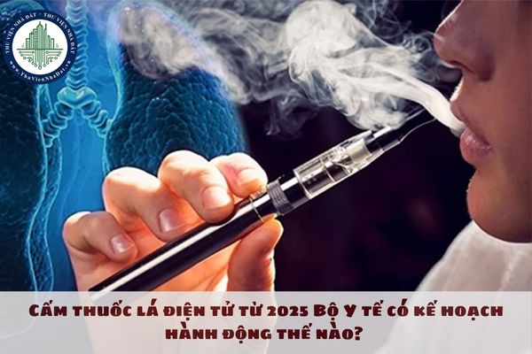 Cấm thuốc lá điện tử từ 2025 Bộ Y tế có kế hoạch hành động thế nào? 