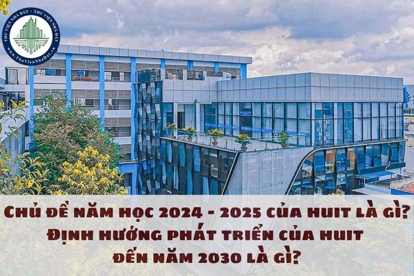 Chủ đề năm học 2024 – 2025 của huit là gì? Định hướng phát triển của huit đến năm 2030 là gì?