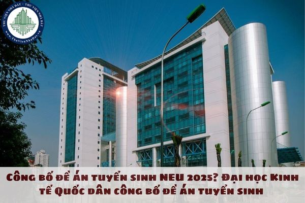 Công bố đề án tuyển sinh NEU 2025? Đại học Kinh tế Quốc dân công bố đề án tuyển sinh 