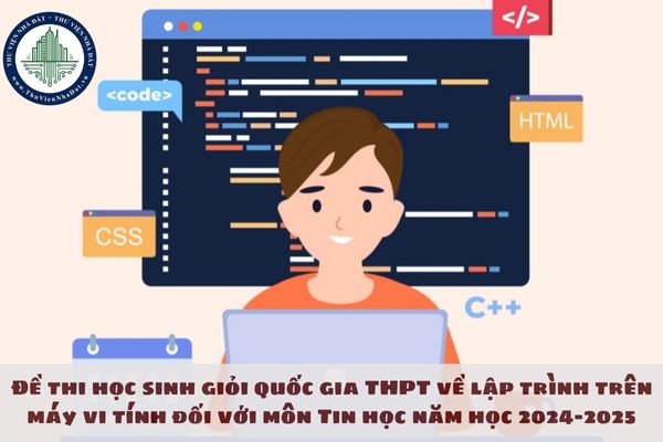 Đề thi học sinh giỏi quốc gia THPT về lập trình trên máy vi tính đối với môn Tin học năm học 2024-2025