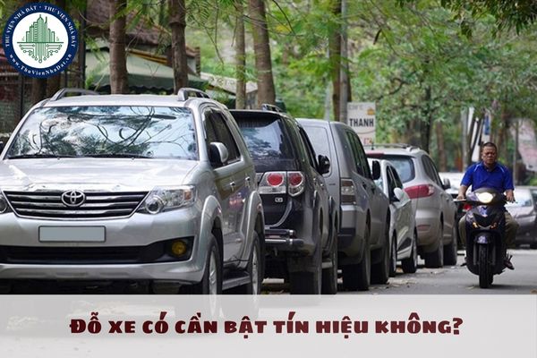 Đỗ xe ô tô có cần bật tín hiệu không? Những trường hợp nào đỗ xe ô tô không bật tín hiệu sẽ bị phạt?