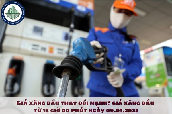 Giá xăng dầu thay đổi mạnh? Chính thức điều chỉnh giá xăng dầu từ 15 giờ 00 phút ngày 09.01.2025