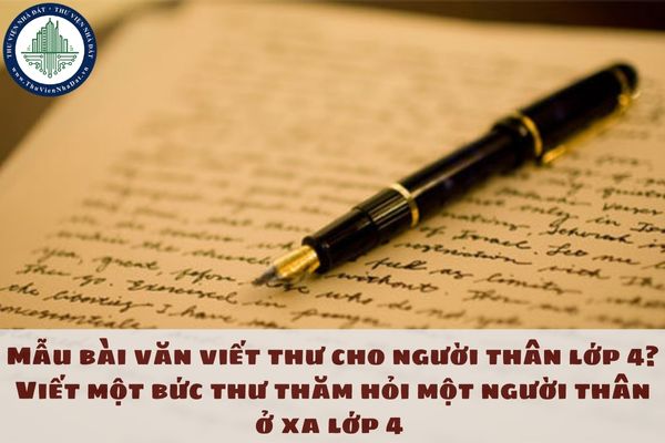 Mẫu bài văn viết thư cho người thân lớp 4? Viết một bức thư thăm hỏi một người thân ở xa lớp 4 