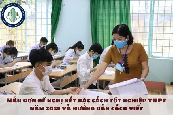 Mẫu đơn đề nghị xét đặc cách tốt nghiệp THPT năm 2025 và hướng dẫn cách viết