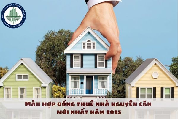 Mẫu hợp đồng thuê nhà nguyên căn mới nhất năm 2025