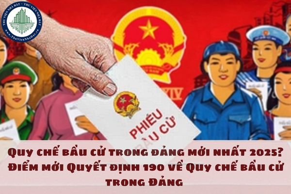 Quy chế bầu cử trong đảng mới nhất 2025? Điểm mới Quyết định 190 về Quy chế bầu cử trong Đảng 