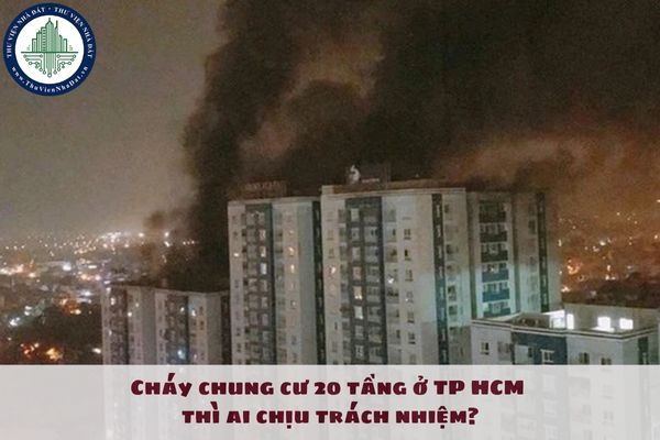 Cháy chung cư 20 tầng ở TP HCM thì ai chịu trách nhiệm?