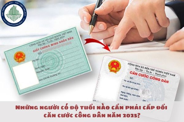 Những người có độ tuổi nào cần phải cấp đổi căn cước công dân năm 2025?