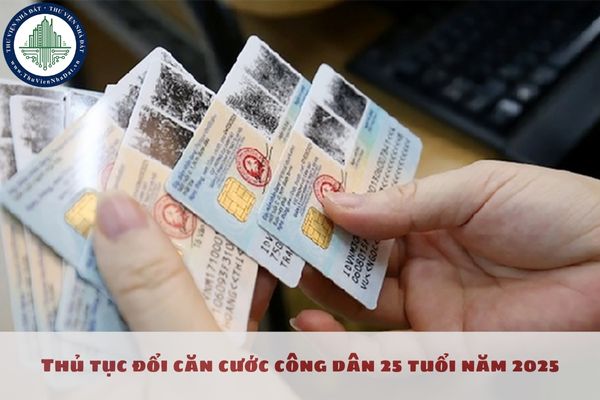 Thủ tục đổi căn cước công dân 25 tuổi năm 2025