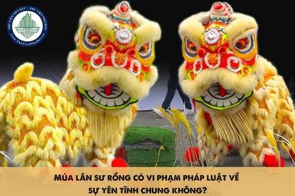 Múa lân sư rồng có vi phạm pháp luật về sự yên tĩnh chung không?