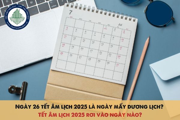 Ngày 26 tết âm lịch 2025 là ngày mấy dương lịch? Tết âm lịch 2025 rơi vào ngày nào?