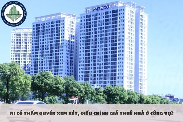 Ai có thẩm quyền xem xét, điều chỉnh giá thuê nhà ở công vụ?