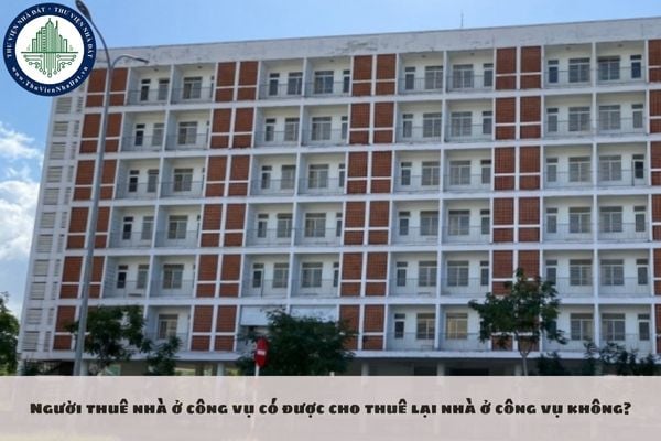 Người thuê nhà ở công vụ có được cho thuê lại nhà ở công vụ không?