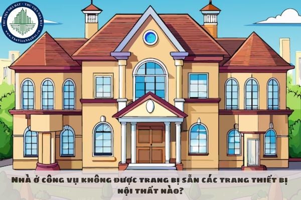 Nhà ở công vụ không được trang bị sẵn các trang thiết bị nội thất nào?