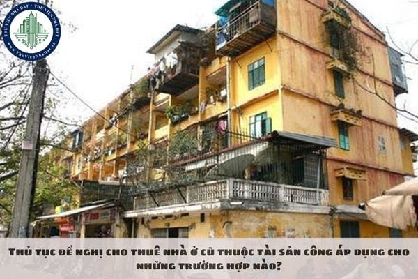 Thủ tục đề nghị cho thuê nhà ở cũ thuộc tài sản công áp dụng cho những trường hợp nào?