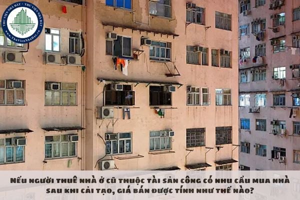 Nếu người thuê nhà ở cũ thuộc tài sản công có nhu cầu mua nhà sau khi cải tạo, giá bán được tính như thế nào?