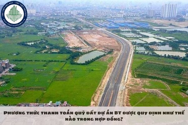 Phương thức thanh toán quỹ đất dự án BT được quy định như thế nào trong hợp đồng?