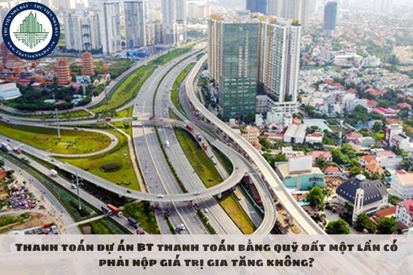 Thanh toán dự án BT thanh toán bằng quỹ đất một lần có phải nộp giá trị gia tăng không?