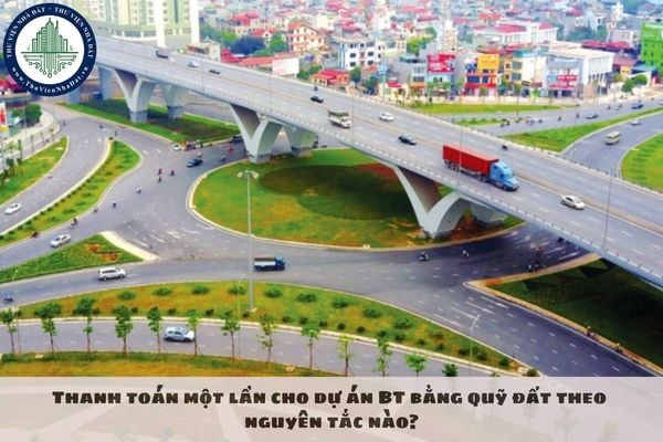 Thanh toán một lần cho dự án BT bằng quỹ đất theo nguyên tắc nào?