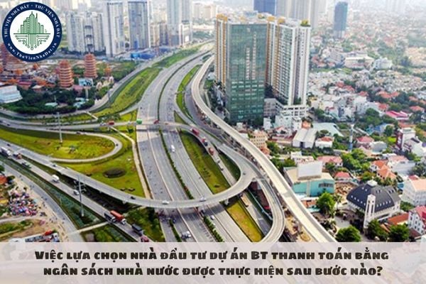 Việc lựa chọn nhà đầu tư dự án BT thanh toán bằng ngân sách nhà nước được thực hiện sau bước nào?