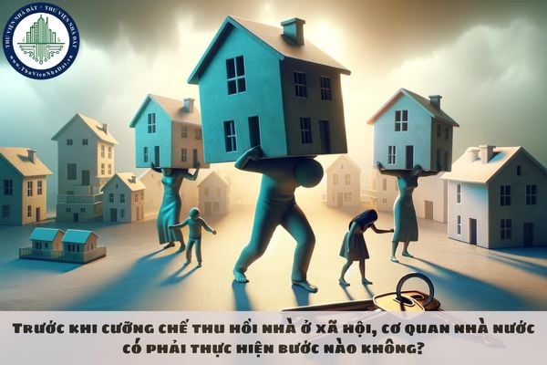 Trước khi cưỡng chế thu hồi nhà ở xã hội, cơ quan nhà nước có phải thực hiện bước nào không?