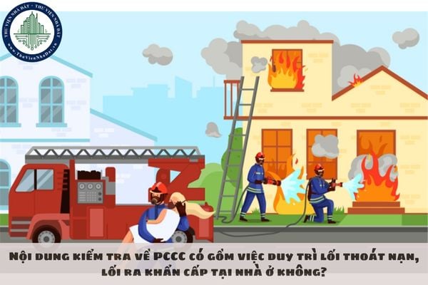 Nội dung kiểm tra về PCCC có gồm việc duy trì lối thoát nạn, lối ra khẩn cấp tại nhà ở không?