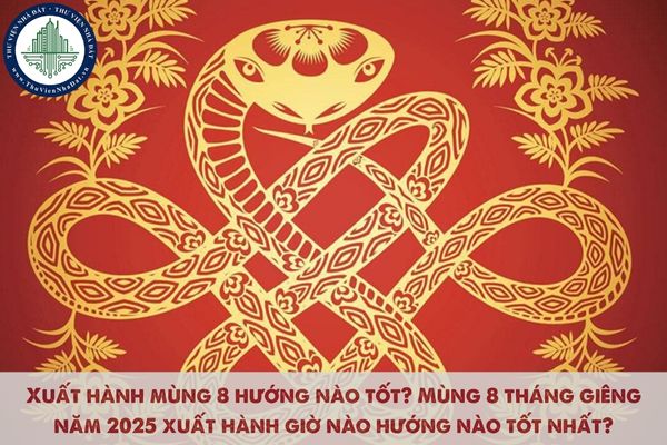 Xuất hành mùng 8 hướng nào tốt? Mùng 8 tháng giêng năm 2025 xuất hành giờ nào hướng nào tốt nhất?