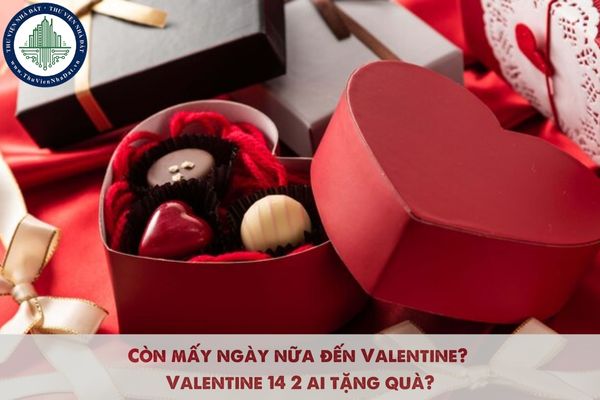 Còn mấy ngày nữa đến Valentine? Valentine 14 2 ai tặng quà?