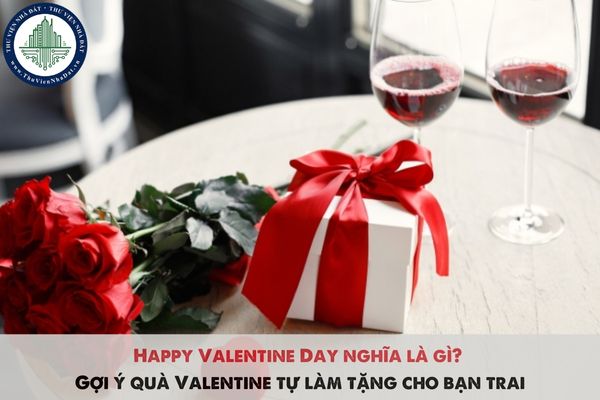 Happy Valentine Day nghĩa là gì? Gợi ý quà Valentine tự làm tặng cho bạn trai