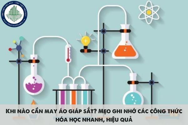 Khi nào cần may áo giáp sắt? Mẹo ghi nhớ các công thức hóa học nhanh, hiệu quả