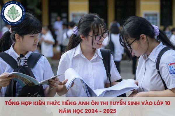 Tổng hợp kiến thức cơ bản môn tiếng anh ôn thi tuyển sinh vào lớp 10 năm học 2024 - 2025