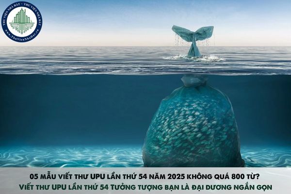 05 mẫu viết thư UPU lần thứ 54 năm 2025 không quá 800 từ? Viết thư UPU lần thứ 54 Tưởng tượng bạn là đại dương ngắn gọn