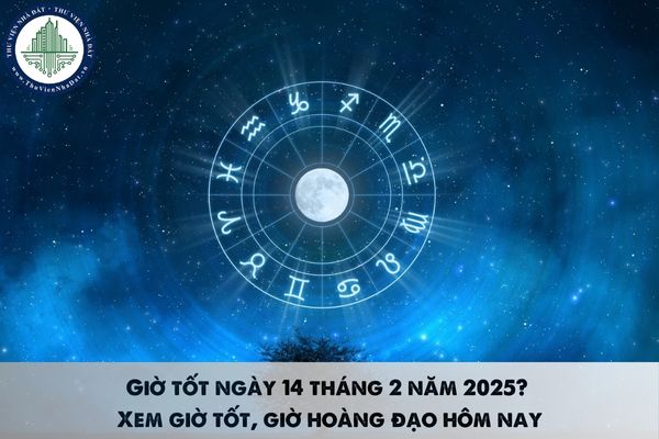 Giờ tốt ngày 14 tháng 2 năm 2025? Xem giờ tốt, giờ hoàng đạo hôm nay